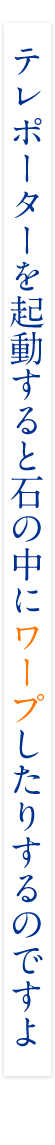 テレポーターを起動すると石の中にワープしたりするのですよ テレポーターを起動すると石の中にワープしたりするのですよ